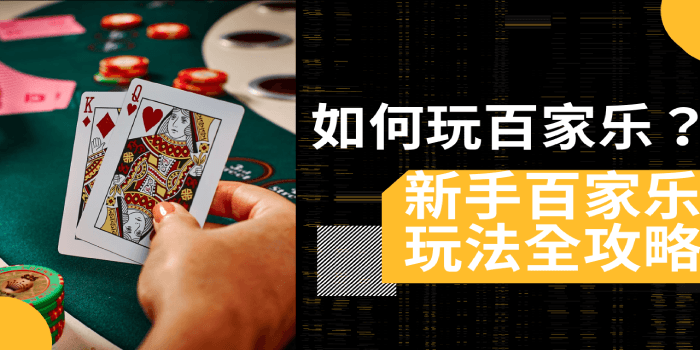 如何玩百家乐？新手真人百家乐玩法、游戏规则全攻略，第一次玩就上手！