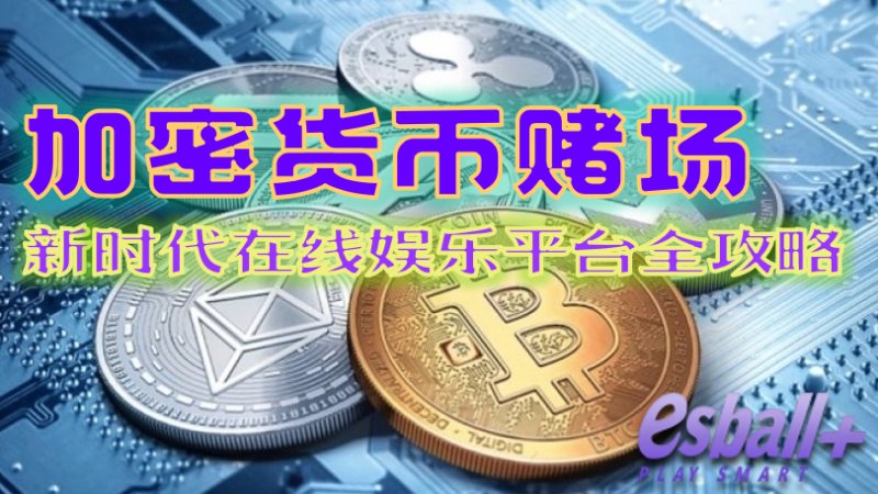 加密货币赌场：新时代在线娱乐平台全攻略