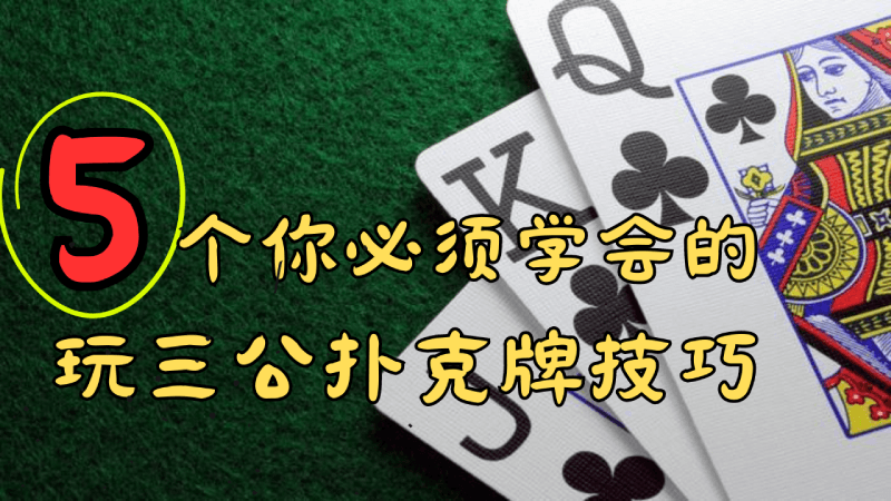 三公扑克牌游戏技巧策略：5个你必须学会的玩三公扑克牌技巧