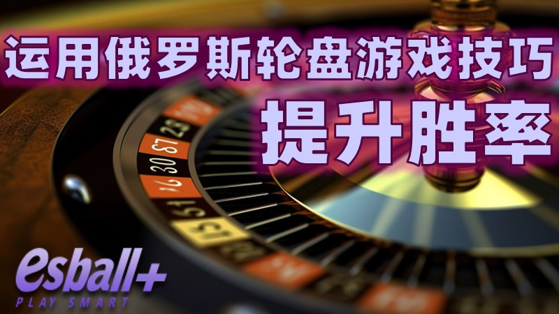 巧妙运用俄罗斯轮盘游戏下注技巧，提升胜率
