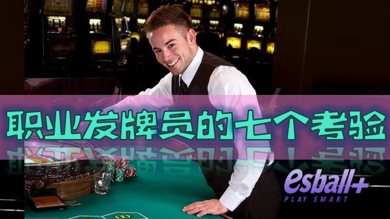 职业发牌员的迷人世界：光鲜背后的七个考验