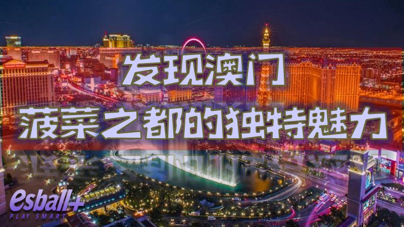 发现澳门：菠菜之都的独特魅力