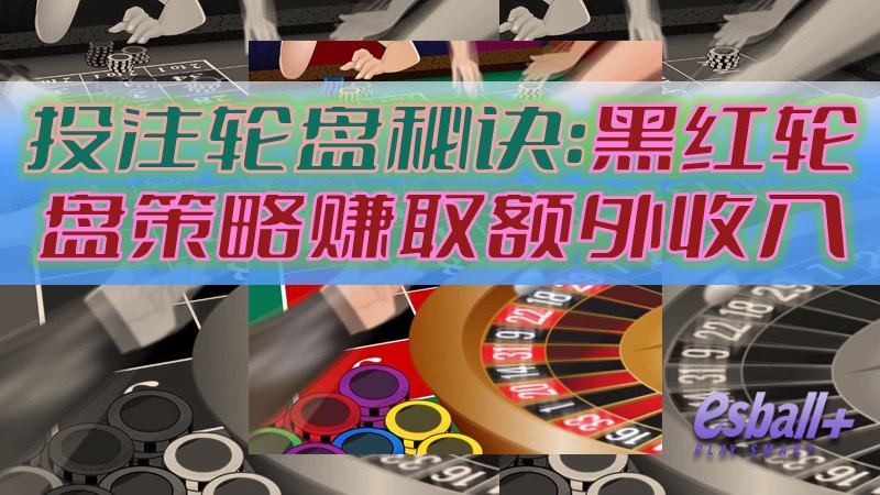 投注轮盘秘诀：黑红轮盘策略赚取额外收入
