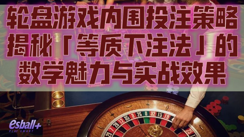 轮盘游戏内围投注策略：揭秘「等质下注法」的数学魅力与实战效果