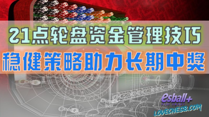 21点轮盘资金管理技巧：稳健策略助力长期中獎