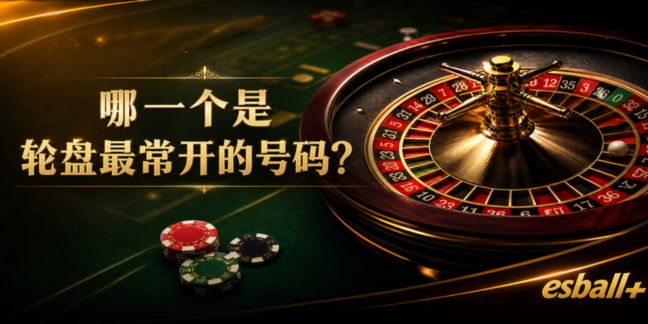 哪一个是轮盘最常开的号码? 哪一个是轮盘最常开的号码?