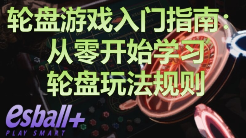 轮盘游戏入门指南：从零开始学习轮盘玩法规则