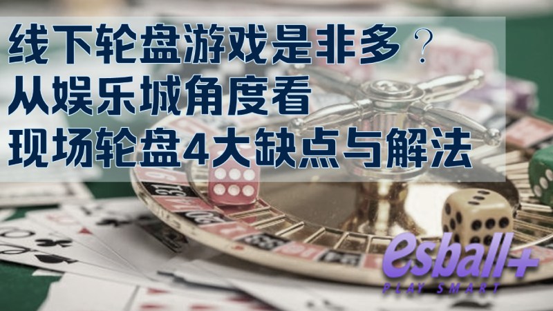 线下现场轮盘游戏是非多？从线上娱乐城角度看现场轮盘4大缺点与解法