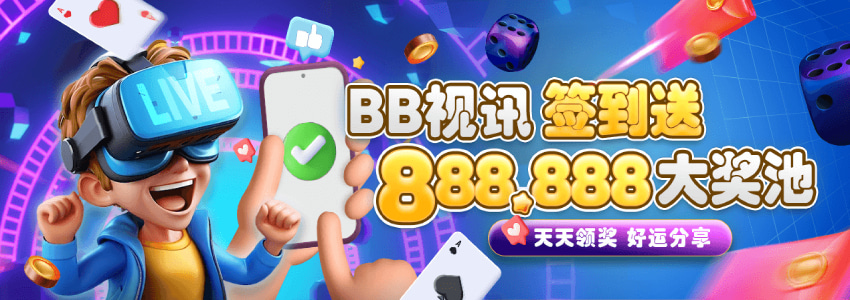 玩BB视讯签到领奖金,周周享888,888大奖池! 玩BB视讯签到领奖金,周周享888,888大奖池!