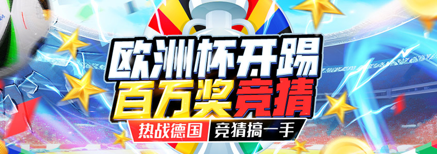2024欧洲杯竞猜:百万奖金等你挑战【热战德国】 2024欧洲杯竞猜:百万奖金等你挑战【热战德国】