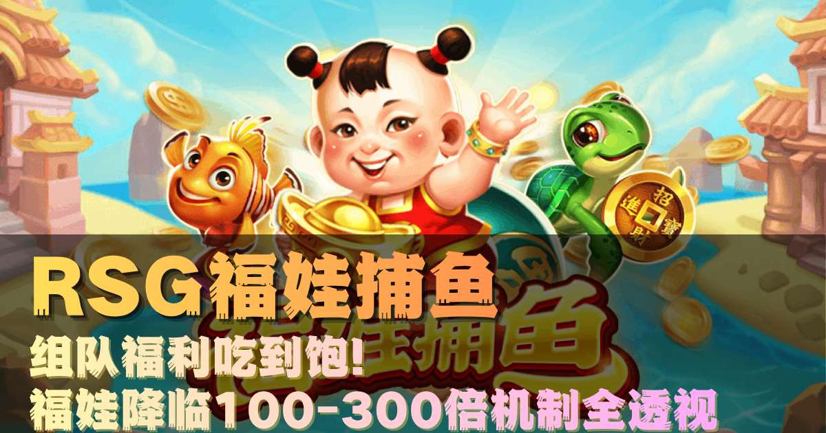 RSG福娃捕鱼游戏试玩组队福利吃到饱福娃降临100-300倍机制全透视 RSG福娃捕鱼游戏试玩组队福利吃到饱福娃降临100-300倍机制全透视