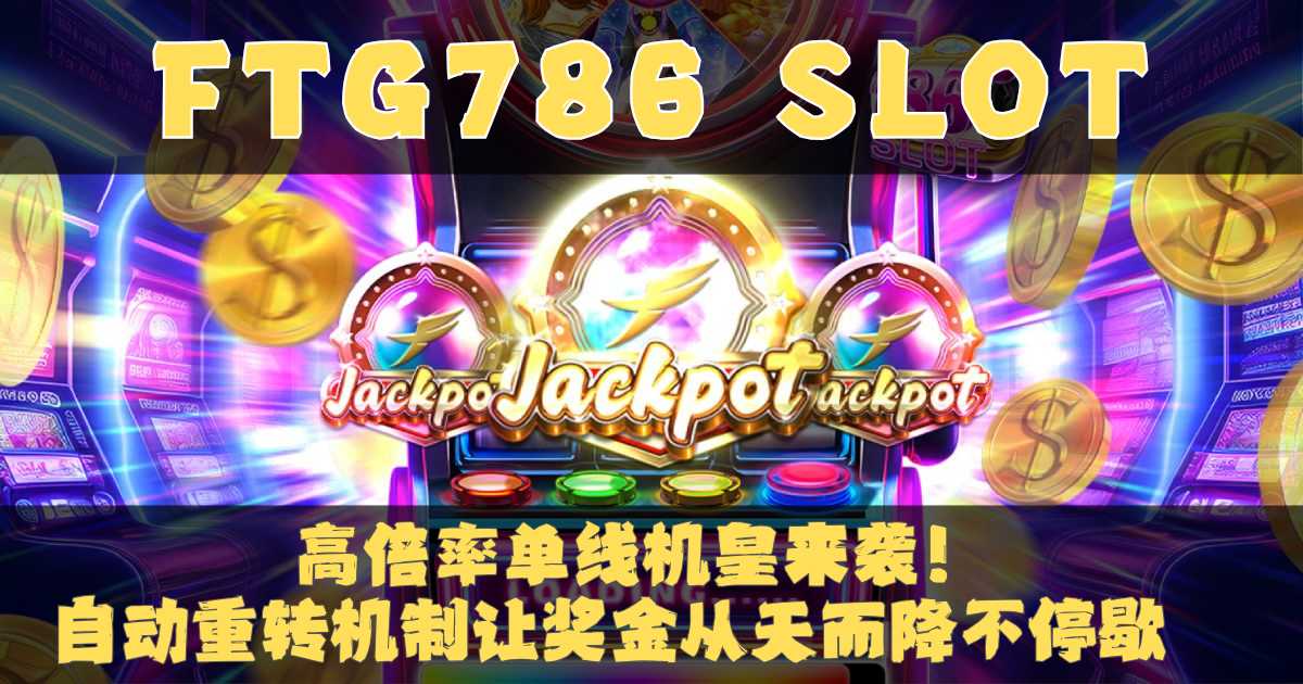 FTG786 SLOT游戏试玩解析高倍率单线机皇来袭自动重转机制让奖金从天而降不停歇 FTG786 SLOT游戏试玩解析高倍率单线机皇来袭自动重转机制让奖金从天而降不停歇