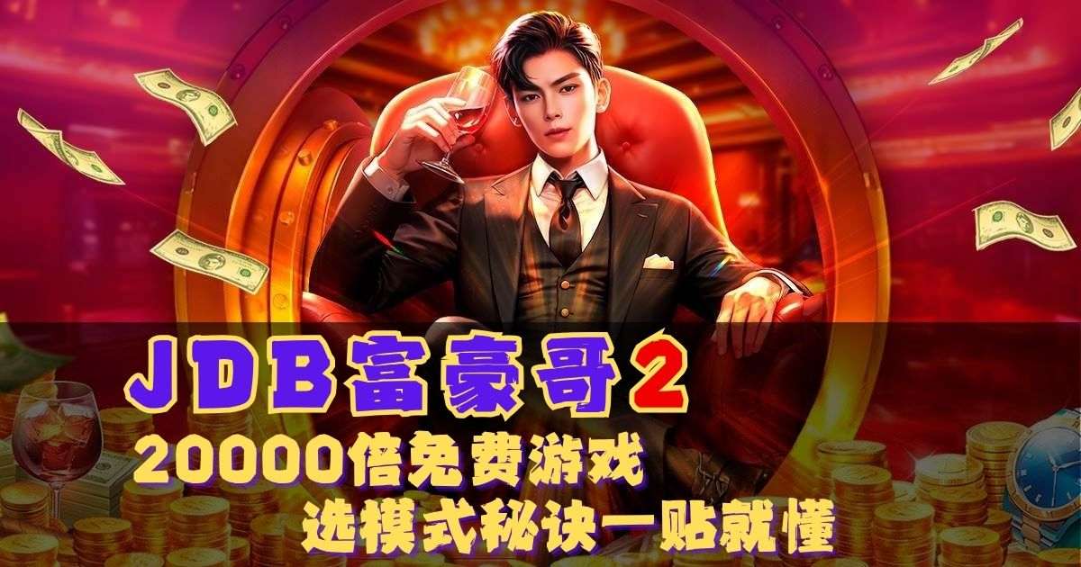 JDB富豪哥2游戏试玩20000倍免费游戏选模式秘诀一贴就懂 JDB富豪哥2游戏试玩20000倍免费游戏选模式秘诀一贴就懂