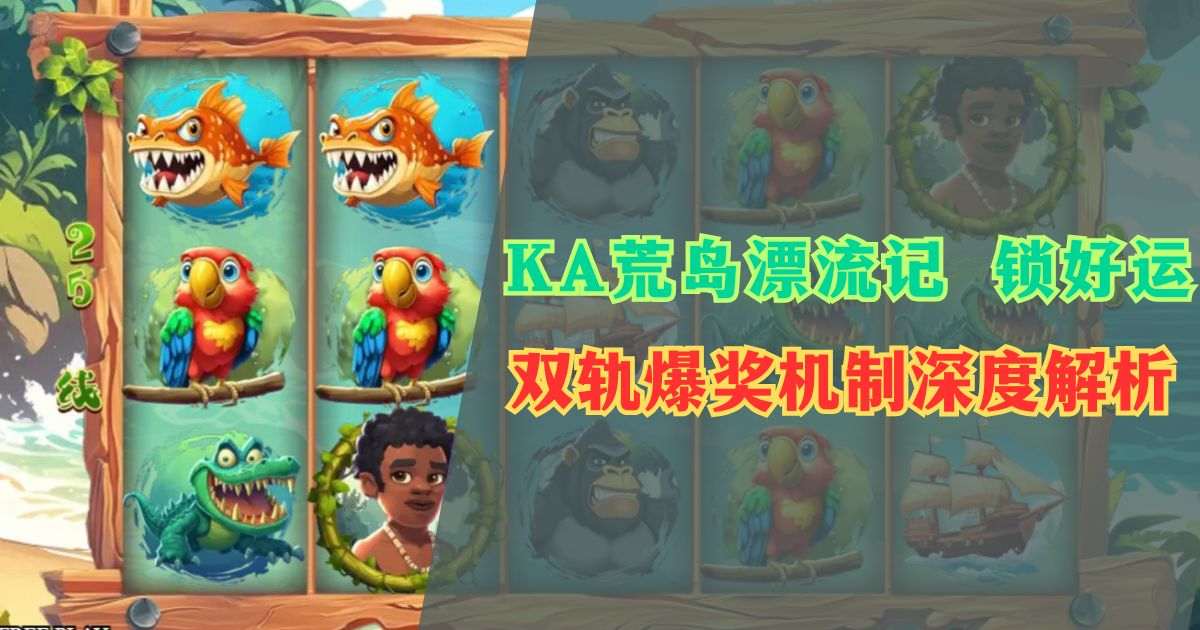 KA荒岛漂流记锁好运游戏试玩双轨爆奖机制深度解析