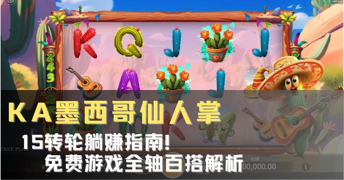 KA墨西哥仙人掌游戏试玩15转轮躺赚指南免费游戏全轴百搭解析