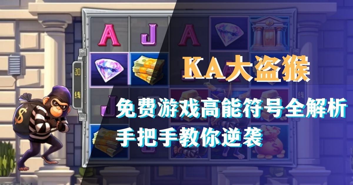 KA大盗猴游戏试玩免费游戏高能符号全解析手把手教你逆袭 KA大盗猴游戏试玩免费游戏高能符号全解析手把手教你逆袭