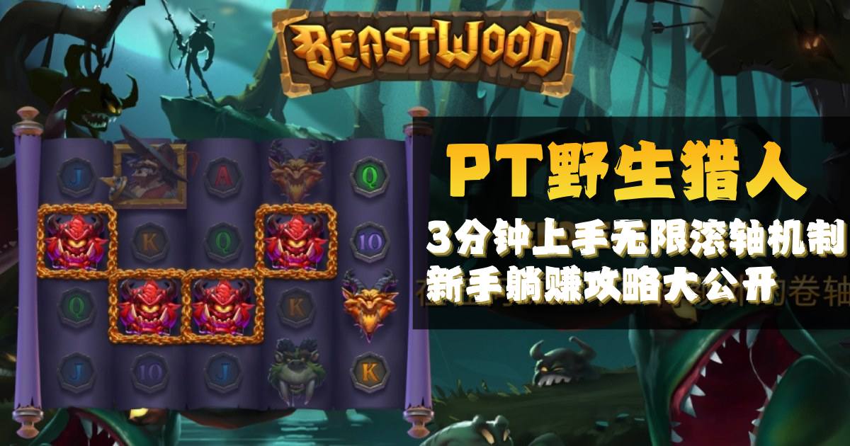 PT野生猎人游戏试玩3分钟上手无限滚轴机制新手躺赚攻略大公开 PT野生猎人游戏试玩3分钟上手无限滚轴机制新手躺赚攻略大公开