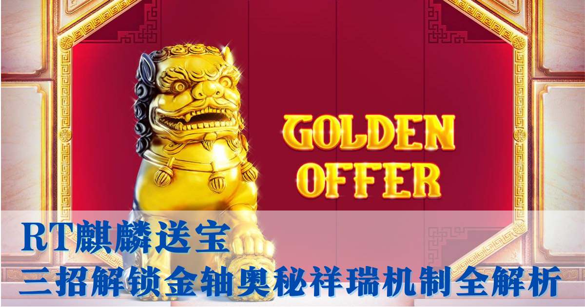 RT麒麟送宝游戏试玩神兽麒麟带你玩转黄金矩阵解锁财富密码