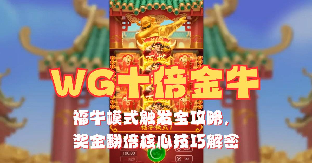 WG十倍金牛游戏试玩必看教学福牛模式触发全攻略奖金翻倍核心技巧解密 WG十倍金牛游戏试玩必看教学福牛模式触发全攻略奖金翻倍核心技巧解密
